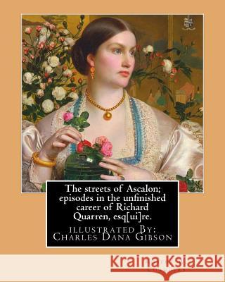 The streets of Ascalon; episodes in the unfinished career of Richard Quarren, esq[ui]re. By: Robert W. Chambers: illustrated By: Charles Dana Gibson ( Gibson, Charles Dana 9781541139015