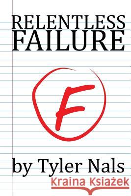 Relentless Failure Tyler Nals 9781541139589 Createspace Independent Publishing Platform