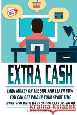 Extra Cash Lucas Arquette 9781541140745 Createspace Independent Publishing Platform
