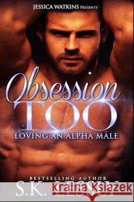 Obsession Too: Loving An Alpha Male Lessly, S. K. 9781541140752 Createspace Independent Publishing Platform