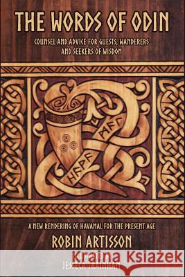The Words of Odin: A New Rendering of Havamal for the Present Age Robin Artisson Jesseca Trainham Elizabeth Driskell Ahmad 9781541141513