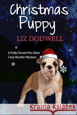 The Christmas Puppy: A Polly Parrett Pet-Sitter Cozy Murder Mystery: Book 5 Liz Dodwell 9781541141612