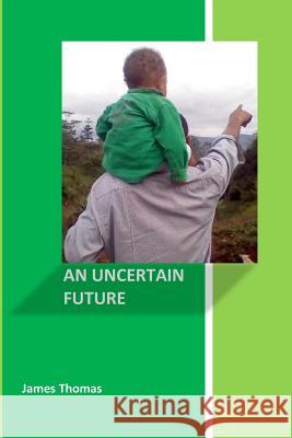 An Uncertain Future James Thomas 9781541143739 Createspace Independent Publishing Platform