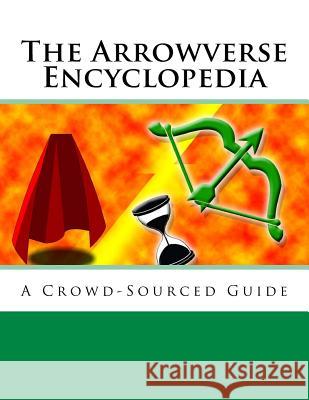 The Arrowverse Encyclopedia: A Crowd-Sourced Guide Wikipedia                                Virginia Comicon 9781541144835 Createspace Independent Publishing Platform