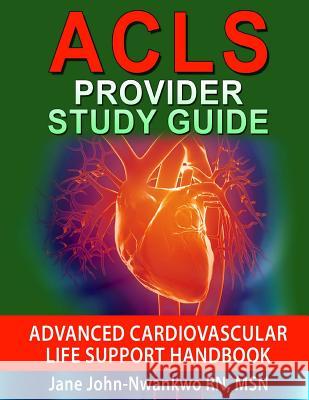 ACLS Provider Study Guide: Advanced Cardiovascular Life Support Handbook Msn Jane John-Nwankw 9781541144842 Createspace Independent Publishing Platform