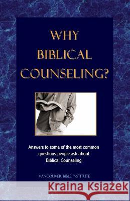 Why Biblical Counseling?: Answers to Some of the Most Common Questions People Ask about Biblical Counseling Vancouver Bible Institute 9781541145597 Createspace Independent Publishing Platform