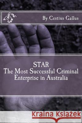 STAR The Most Successful Criminal Enterprise in Australia Gallus, Cestius 9781541146112 Createspace Independent Publishing Platform