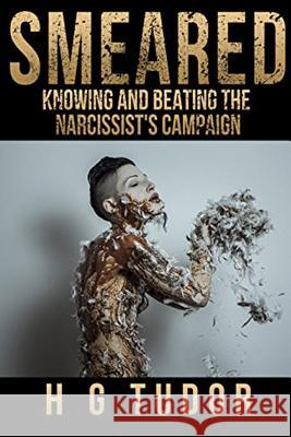 Smeared: Knowing and Beating the Narcissist's Campaign H. G. Tudor 9781541147720 Createspace Independent Publishing Platform