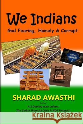 We Indians: God Fearing, Homely & Corrupt Sharad Awasthi 9781541148567 Createspace Independent Publishing Platform