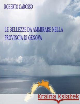 Le bellezze da ammirare nella provincia di Genova Roberto Carosso 9781541148789 Createspace Independent Publishing Platform