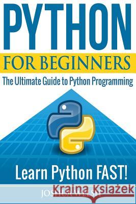 Python for Beginners: The Ultimate Guide to Python Programming; Learn Python FAST! Welsh, Joshua 9781541149137 Createspace Independent Publishing Platform