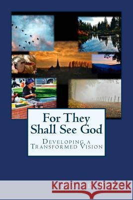 For They Shall See God: Developing a Transformed Vision David Beck 9781541149519 Createspace Independent Publishing Platform