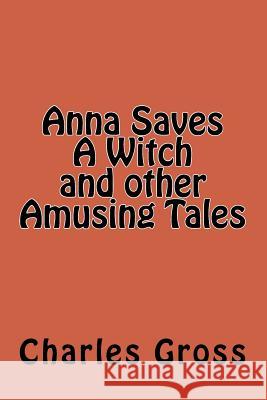 Anna Saves A Witch and other Amusing Tales by Charles Gross Gross Jr, Charles Edward 9781541149649