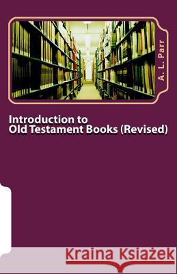 Introduction to Old Testament Books - Revised Edition A. L. Parr 9781541150331 Createspace Independent Publishing Platform