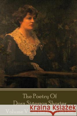 Dora Shorter - The Poetry of Dora Sigerson Shorter - Volume V - In the Midst of Dora Shorter 9781541150379