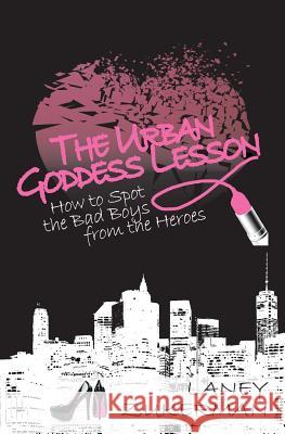 The Urban Goddess Lesson: How to Spot the Bad Boys from the Heroes Laney Zuckerman 9781541153998 Createspace Independent Publishing Platform