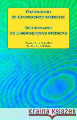 Dizionario Di Emergenze Mediche / Diccionario de Emergencias Médicas: Italiano - Spagnolo / Italiano - Español Ciglenecki, Edita 9781541154155 Createspace Independent Publishing Platform