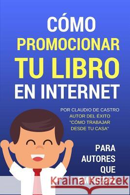 Cómo Promocionar Tu Libro En Internet: Para Autores Que Empiezan De Castro, Claudio 9781541154353