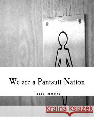 We are a Pantsuit Nation Moore, Katie Yackley 9781541156289 Createspace Independent Publishing Platform