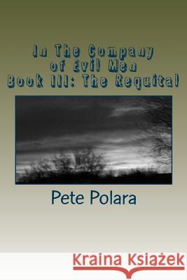 In The Company of Evil Men: Book III: The Requital Pete Polara 9781541156364