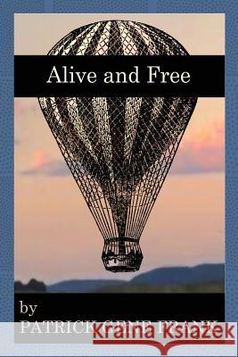 Alive and Free Patrick Gene Frank 9781541157583 Createspace Independent Publishing Platform