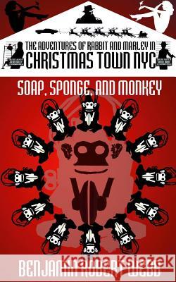 The Adventures of Rabbit & Marley in CHRISTMAS TOWN NYC: Soap, Sponge & Monkey Webb, Benjamin Robert 9781541158375