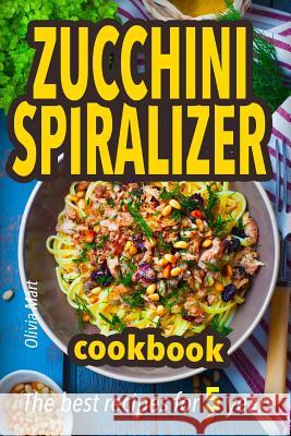 Zucchini spiralizer cookbook: The best recipes for 5 years: Fruit and veggie noodles Olivia Mart 9781541158580 Createspace Independent Publishing Platform