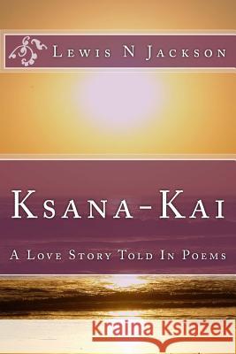 Ksana-Kai: A Love Story Told In Poems Jackson, Lewis N. 9781541158870