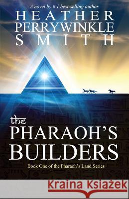 The Pharaoh's Builders: The Pharaoh's Land Series, Book One Heather Perrywinkle Smith 9781541159259 Createspace Independent Publishing Platform