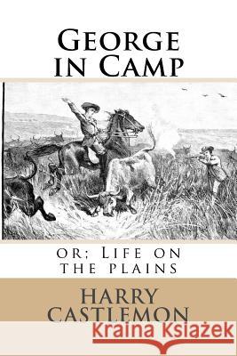 George in Camp: or; Life on the plains Ballin, G-Ph 9781541159938 Createspace Independent Publishing Platform