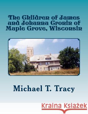 The Children of James and Johanna Cronin of Maple Grove, Wisconsin Michael T. Tracy 9781541160897 Createspace Independent Publishing Platform