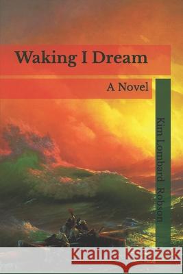Waking I Dream Kim Lombard Robson 9781541160927 Createspace Independent Publishing Platform
