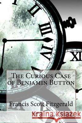 The Curious Case of Benjamin Button Francis Scott Fitzgerald Francis Scott Fitzgerald Paula Benitez 9781541161238 Createspace Independent Publishing Platform