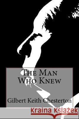 The Man Who Knew Too Much Gilbert Keith Chesterton Gilbert Keith Chesterton Paula Benitez 9781541161740 Createspace Independent Publishing Platform