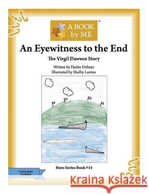 An Eyewitness to the End: The Virgil Dawson Story Hailee Dehner Shelby Lantau A. Book by Me 9781541162983 Createspace Independent Publishing Platform