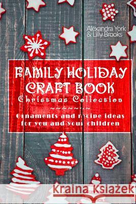 Family Craft Book Christmas Collection: Ornaments and Recipe Ideas for You and Yor Children Alexandra York Lilly Brooks 9781541163331