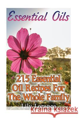 Essential Oils: 215 Essential Oil Recipes For The Whole Family Lorance, Lily 9781541166103