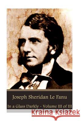 Joseph Sheridan Le Fanu - In a Glass Darkly - Volume III of III Joseph Sheridan L 9781541166516 Createspace Independent Publishing Platform