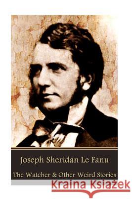 Joseph Sheridan Le Fanu - The Watcher & Other Weird Stories Joseph Sheridan L 9781541166622 Createspace Independent Publishing Platform