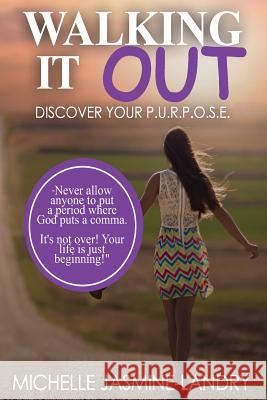 Walking it Out: Discover Your P.U.R.P.O.S.E. Landry, Michelle Jasmine 9781541167131 Createspace Independent Publishing Platform