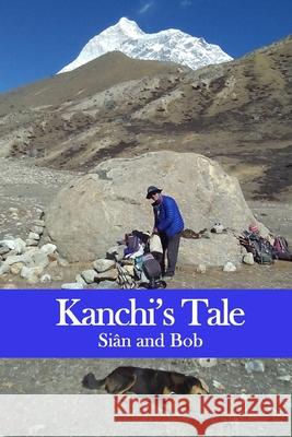 Kanchi's Tale: Kanchi goes to Makalu Base Camp Gibbons, Bob 9781541167285 Createspace Independent Publishing Platform