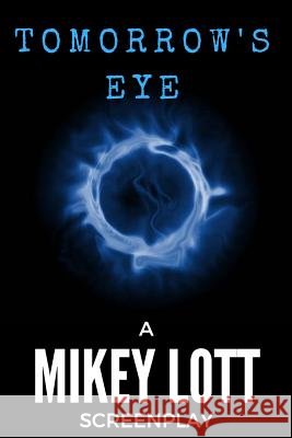 Tomorrow's Eye Mikey Lott 9781541169067 Createspace Independent Publishing Platform
