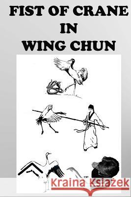 The crane fist in Wing Chun Neskorodev, Semyon 9781541171480 Createspace Independent Publishing Platform