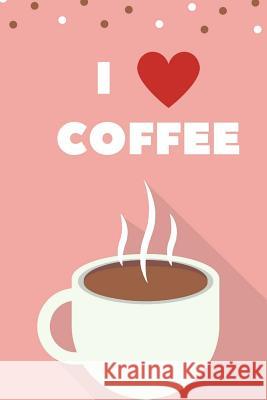 I Love Coffee Coffee Stuff 9781541173651 Createspace Independent Publishing Platform