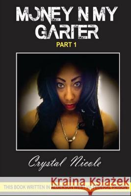 Money N My Garter: Part 1 Crystal Nicole 9781541174290 Createspace Independent Publishing Platform