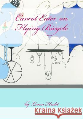 Carrot Eater on Flying Bicycle: Quirky Theatrical Stories Loren Hecht 9781541174931