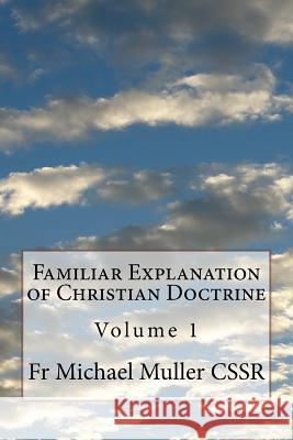 Familiar Explanation of Christian Doctrine: Volume 1 Fr Michael Mulle 9781541178595 Createspace Independent Publishing Platform