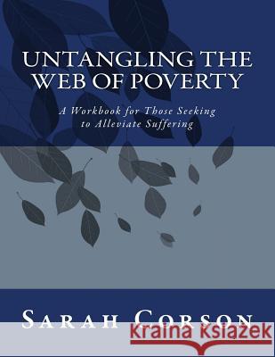 Untangling the Web of Poverty: Global Citizens Working Together for the Good of All Sarah Corson 9781541178687 Createspace Independent Publishing Platform
