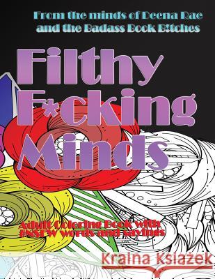 Filthy F*cking Minds: An Adult Coloring Book From The Badass Book B!tches Schoenfeldt, Deena Rae 9781541179271 Createspace Independent Publishing Platform