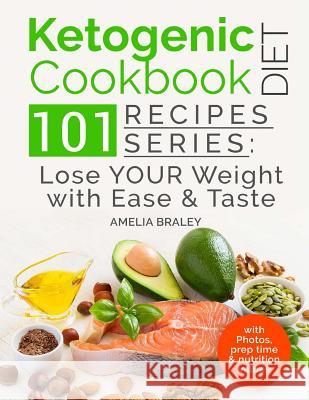 Ketogenic Diet Cookbook: 101 Recipes Series: Lose your Weight with Ease and Tast Braley, Amelia 9781541183780